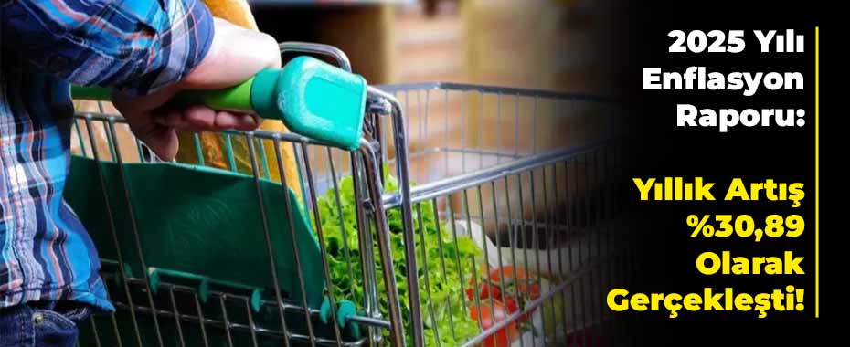 2025 Yılı Enflasyon Raporu: Yıllık Artış %30,89 Olarak Gerçekleşti!