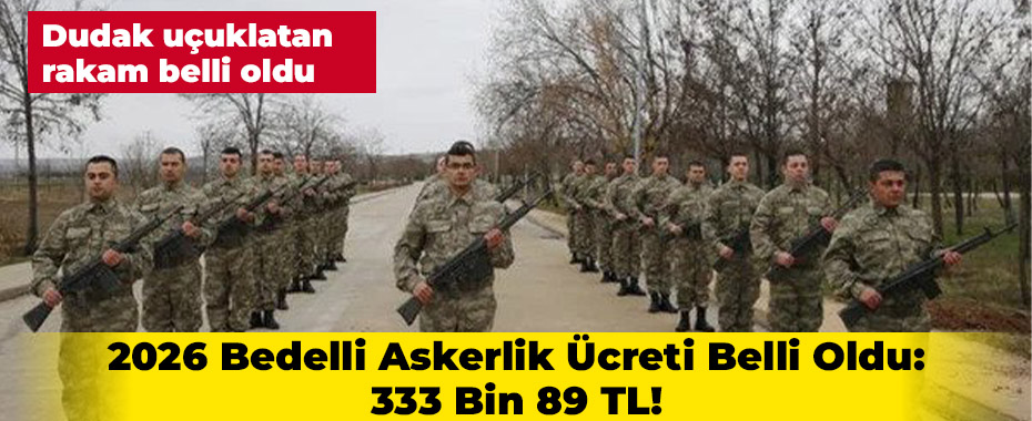 2026 Bedelli Askerlik Ücreti Belli Oldu: 333 Bin 89 TL!