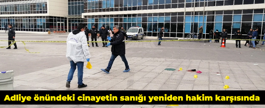 Adliye önündeki cinayetin sanığı yeniden hakim karşısında