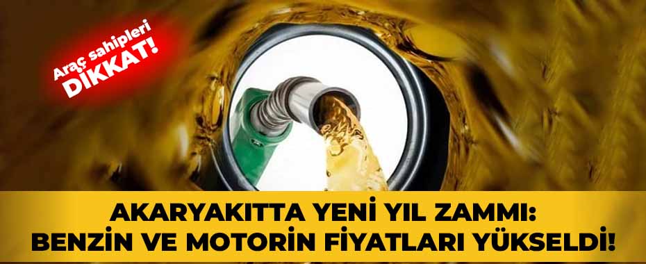 Akaryakıtta Yeni Yıl Zammı: Benzin ve Motorin Fiyatları Yükseldi!