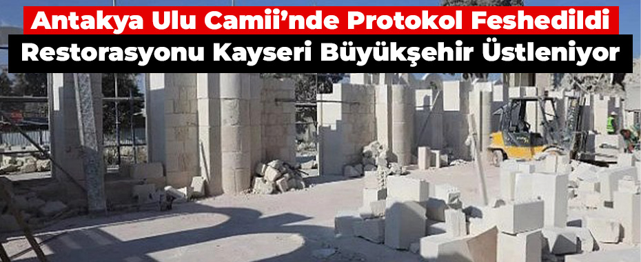 Antakya Ulu Camii’nde Protokol Feshedildi: Restorasyonu Kayseri Büyükşehir Üstleniyor