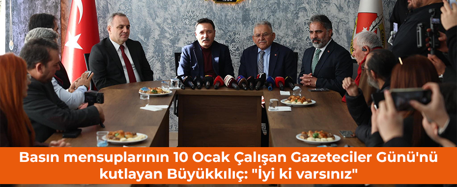 Basın mensuplarının 10 Ocak Çalışan Gazeteciler Günü'nü kutlayan Büyükkılıç: