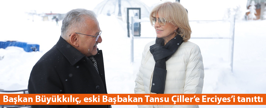 Başkan Büyükkılıç, eski Başbakan Tansu Çiller’e Erciyes’i tanıttı