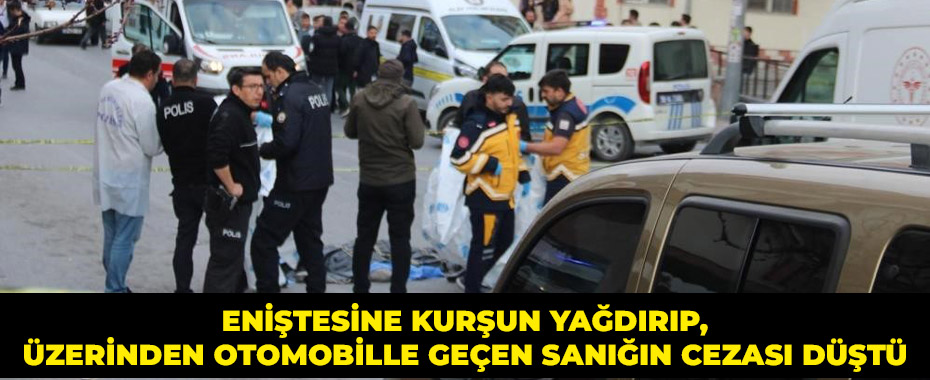 Eniştesine kurşun yağdırıp, üzerinden otomobille geçen sanığın cezası düştü