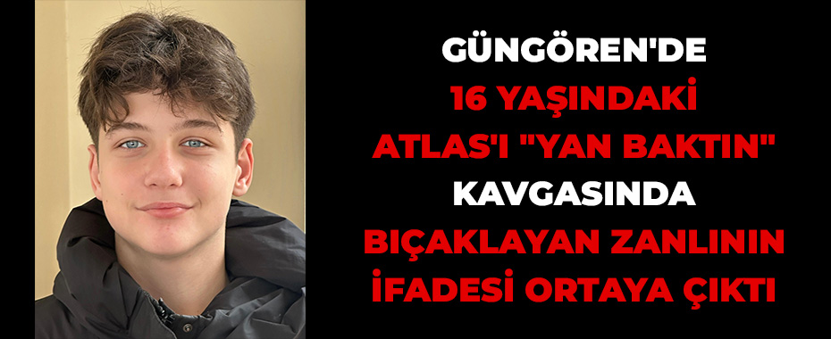 Güngören'de 16 yaşındaki Atlas'ı 