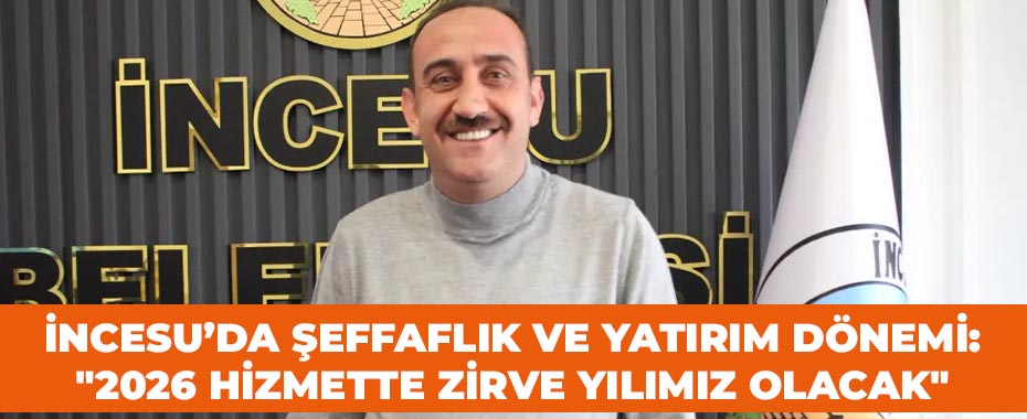İncesu’da Şeffaflık ve Yatırım Dönemi: