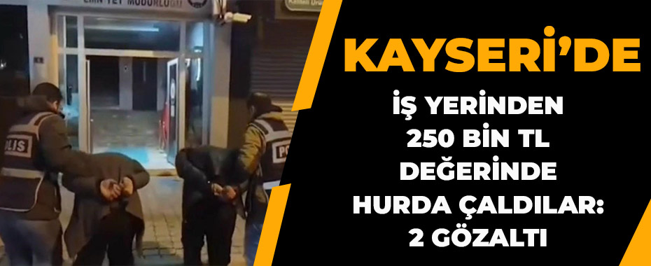 İş yerinden 250 bin TL değerinde hurda çaldılar: 2 gözaltı