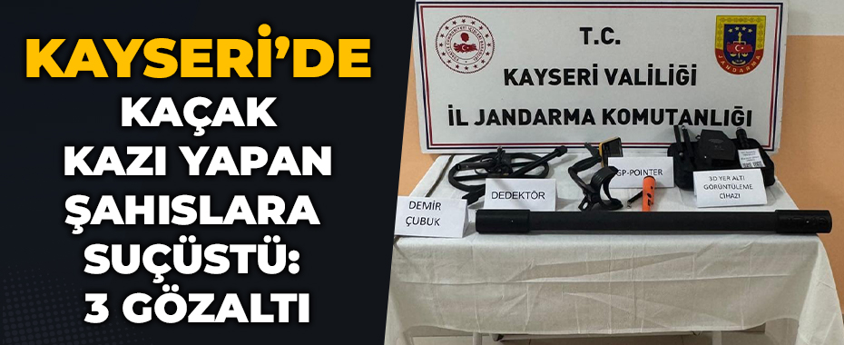 Kaçak kazı yapan şahıslara suçüstü: 3 gözaltı
