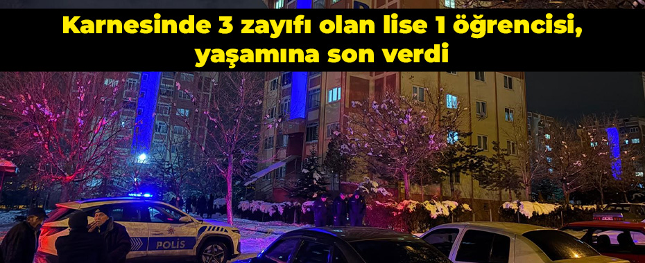 Karnesinde 3 zayıfı olan lise 1 öğrencisi, yaşamına son verdi