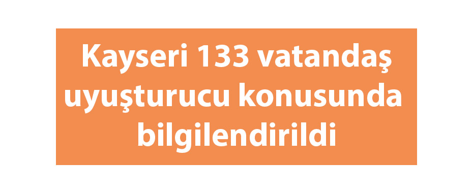 Kayseri 133 vatandaş uyuşturucu konusunda bilgilendirildi