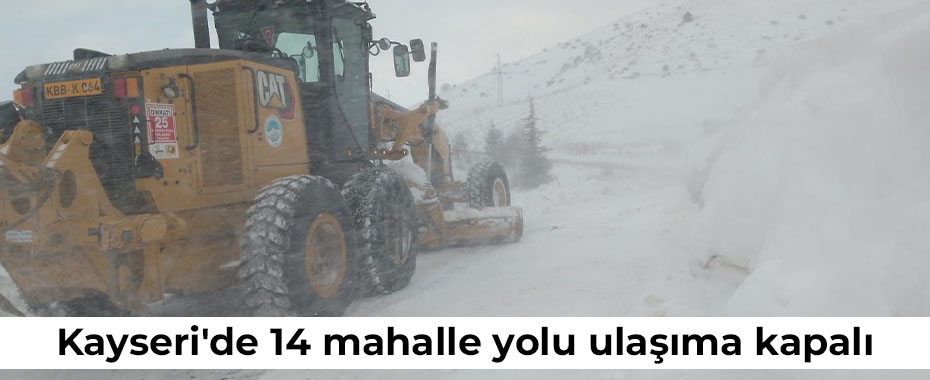 Kayseri'de 14 mahalle yolu ulaşıma kapalı