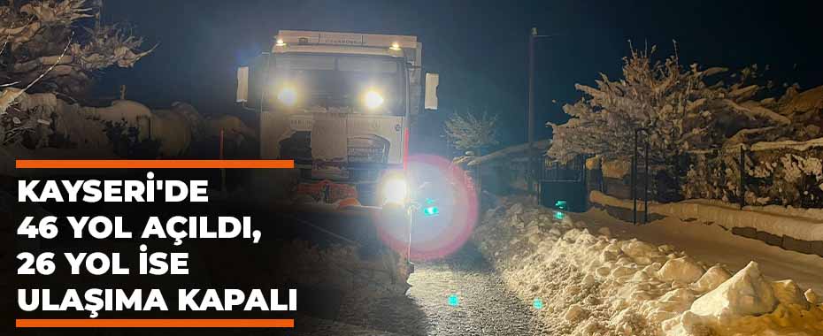 Kayseri'de 146 yol açıldı, 26 yol ise ulaşıma kapalı