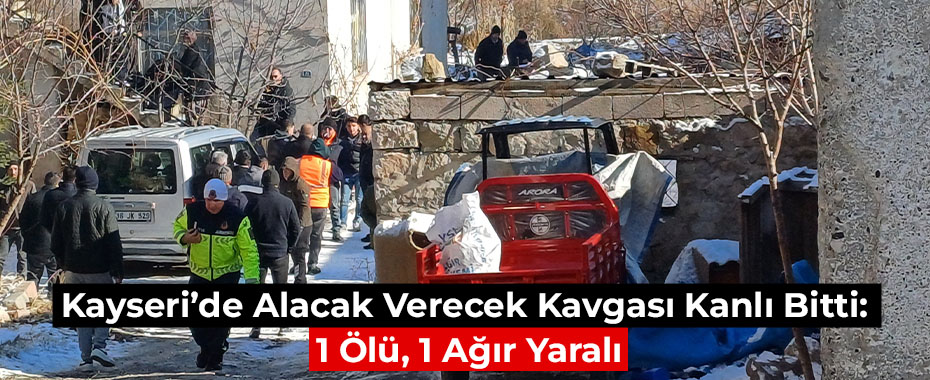 Kayseri’de Alacak Verecek Kavgası Kanlı Bitti: 1 Ölü, 1 Ağır Yaralı