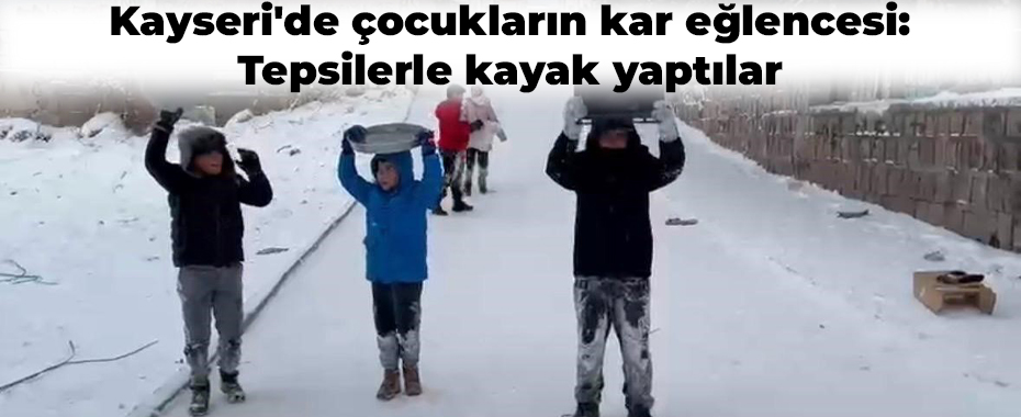 Kayseri'de çocukların kar eğlencesi: Tepsilerle kayak yaptılar