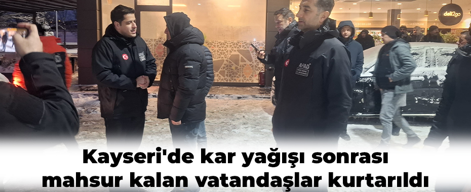 Kayseri'de kar yağışı sonrası mahsur kalan vatandaşlar kurtarıldı