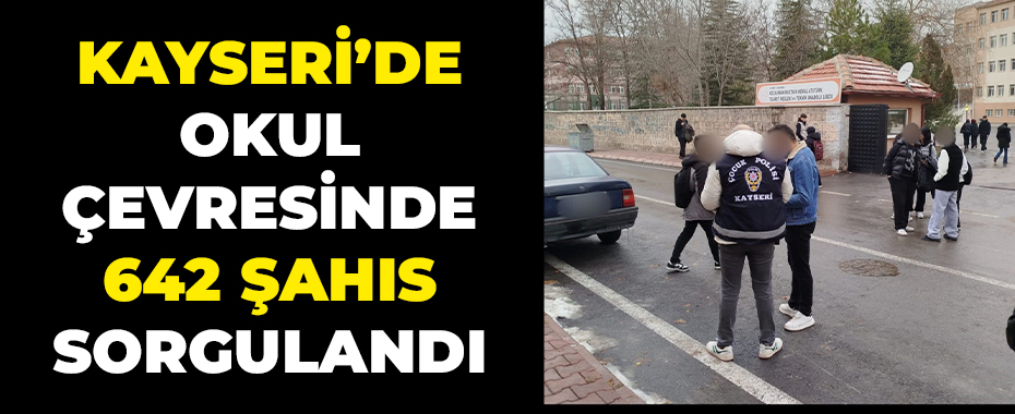 Kayseri’de okul çevresinde 642 şahıs sorgulandı