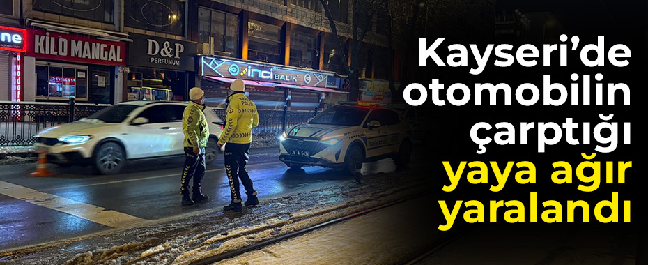 Kayseri’de otomobilin çarptığı yaya ağır yaralandı