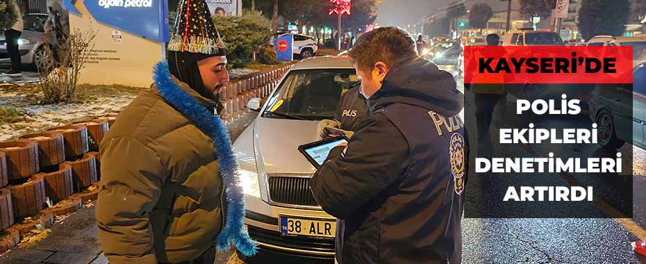 Kayseri'de polis ekipleri denetimleri artırdı