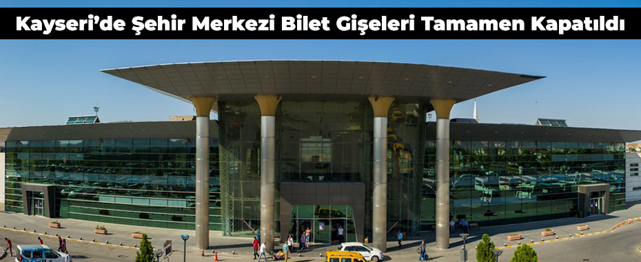 Kayseri’de Şehir Merkezi Bilet Gişeleri Tamamen Kapatıldı