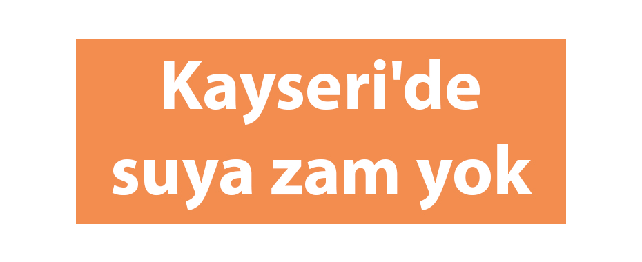 Kayseri'de suya zam yok