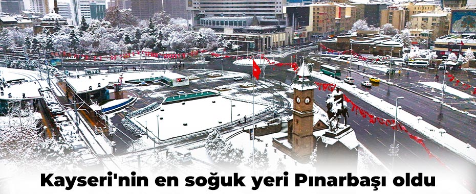Kayseri'nin en soğuk yeri Pınarbaşı oldu
