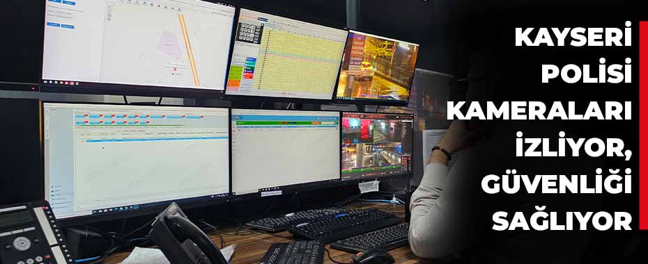 Kayseri polisi kameraları izliyor, güvenliği sağlıyor