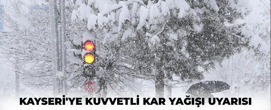 Kayseri'ye kuvvetli kar yağışı uyarısı