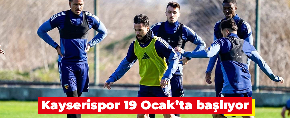 Kayserispor 19 Ocak’ta başlıyor