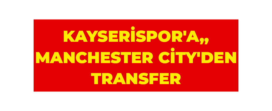Kayserispor'a, Manchester City'den transfer