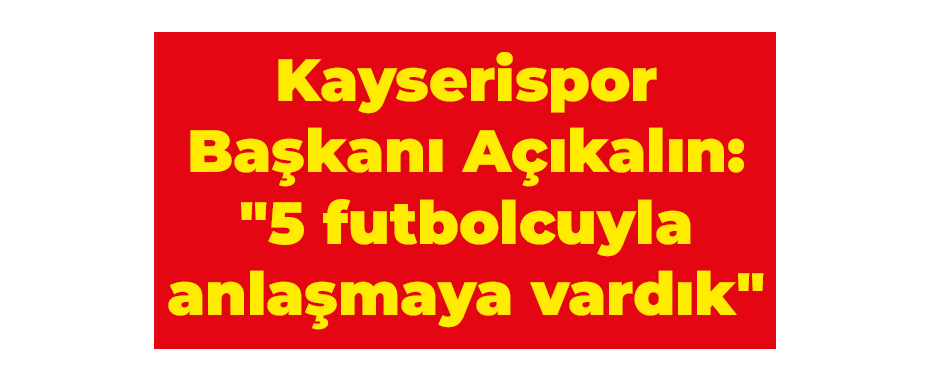 Kayserispor Başkanı Açıkalın: 