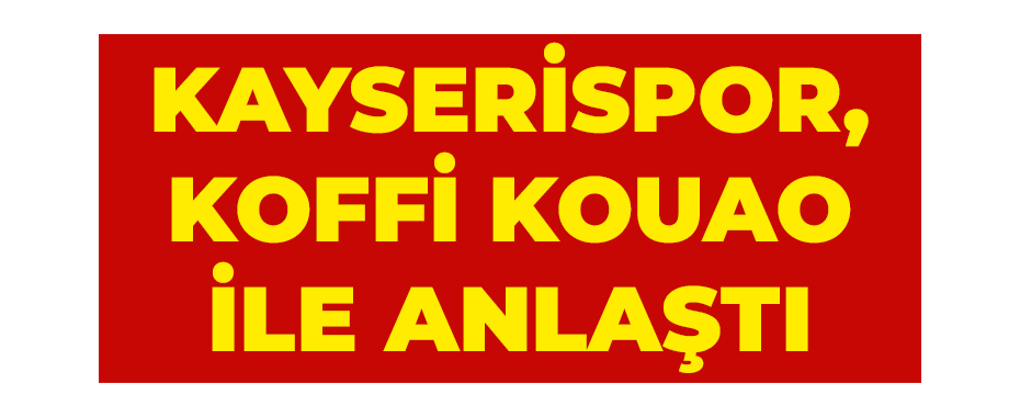Kayserispor, Koffi Kouao ile anlaştı