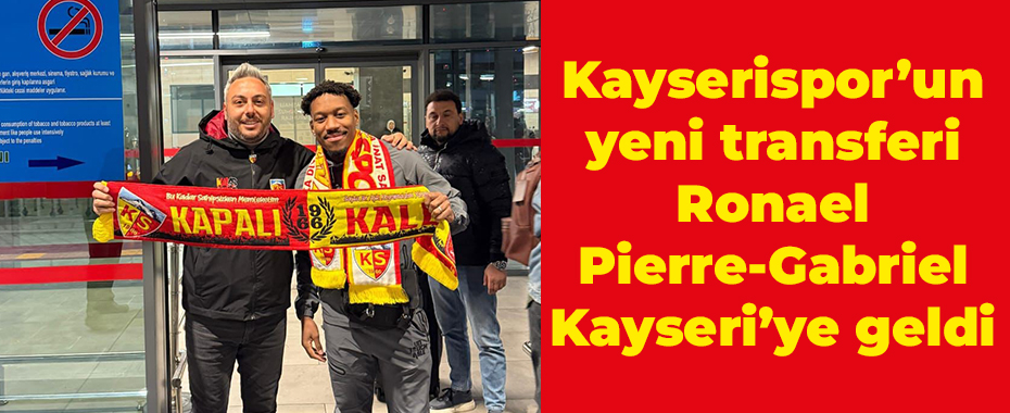 Kayserispor’un yeni transferi RonaelPierre-Gabriel Kayseri’ye geldi