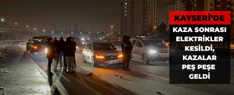 Kaza sonrası elektrikler kesildi, kazalar peş peşe geldi