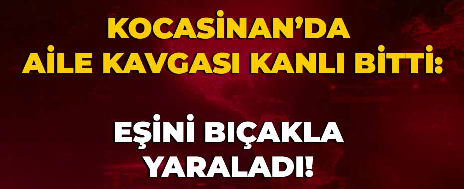 Kocasinan’da Aile Kavgası Kanlı Bitti: Eşini Bıçakla Yaraladı!