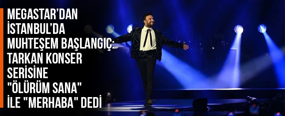 Megastar’dan İstanbul’da Muhteşem Başlangıç: Tarkan Konser Serisine 