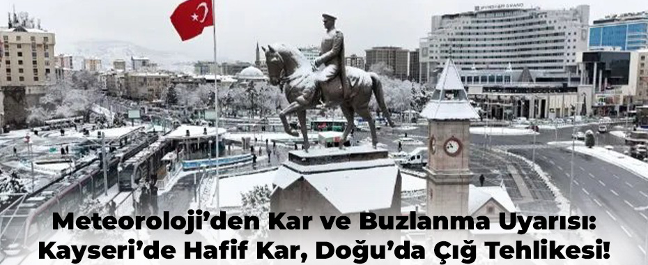 Meteoroloji’den Kar ve Buzlanma Uyarısı: Kayseri’de Hafif Kar, Doğu’da Çığ Tehlikesi!