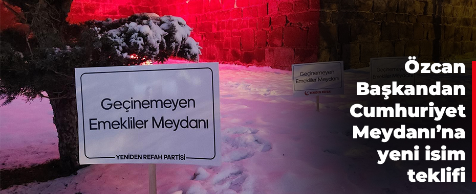 Özcan Başkandan Cumhuriyet Meydanı’na yeni isim teklifi