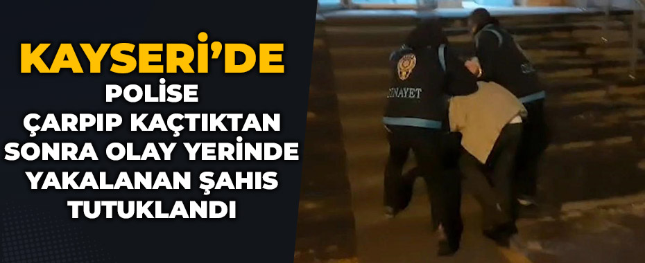 Polise çarpıp kaçtıktan sonra olay yerinde yakalanan şahıs tutuklandı