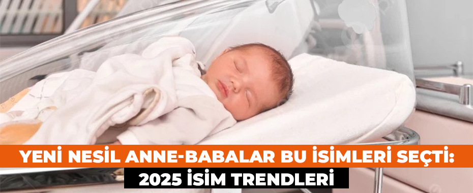 Yeni Nesil Anne-Babalar Bu İsimleri Seçti: 2025 İsim Trendleri