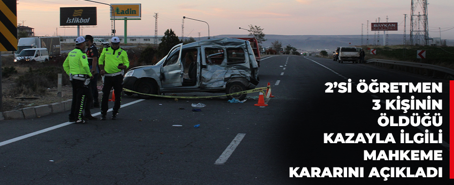 2’si öğretmen 3 kişinin öldüğü kazayla ilgili mahkeme kararını açıkladı