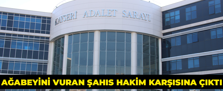 Ağabeyini vuran şahıs hakim karşısına çıktı