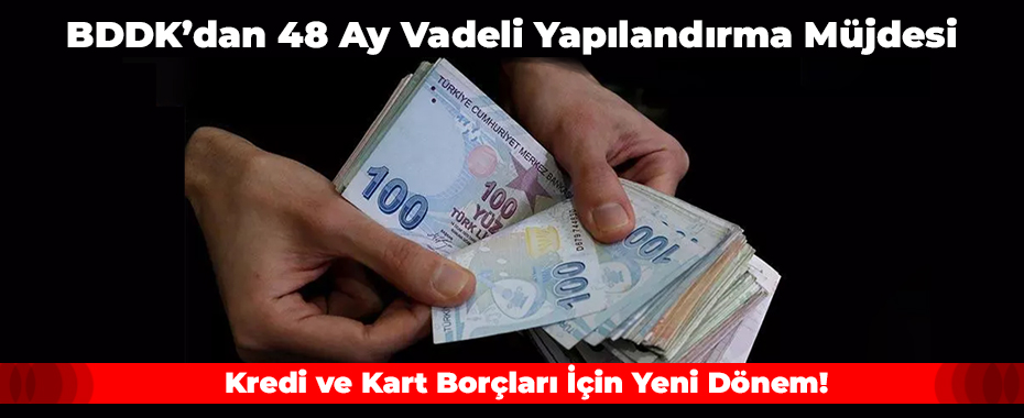 BDDK’dan 48 Ay Vadeli Yapılandırma Müjdesi: Kredi ve Kart Borçları İçin Yeni Dönem!