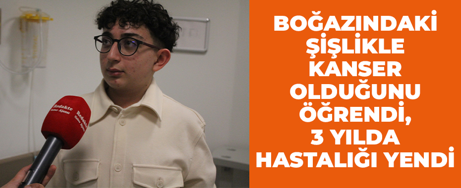 Boğazındaki şişlikle kanser olduğunu öğrendi, 3 yılda hastalığı yendi