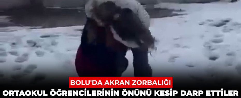 Bolu'da akran zorbalığı: Ortaokul öğrencilerinin önünü kesip darp ettiler
