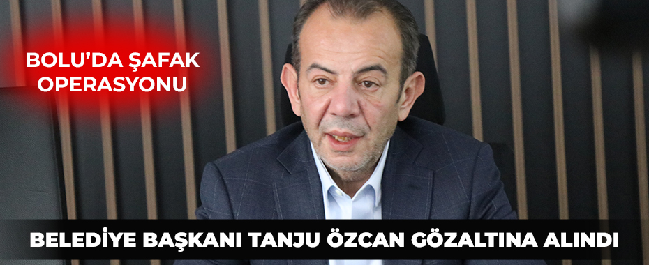 Bolu’da Şafak Operasyonu: Belediye Başkanı Tanju Özcan Gözaltına Alındı