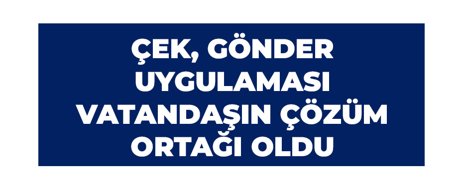 Çek, gönder uygulaması vatandaşın çözüm ortağı oldu
