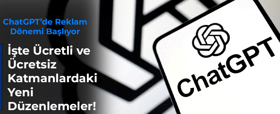 ChatGPT’de Reklam Dönemi Başlıyor: İşte Ücretli ve Ücretsiz Katmanlardaki Yeni Düzenlemeler!