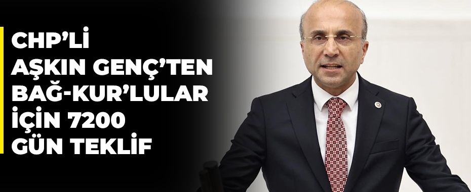 CHP’li Aşkın Genç’ten Bağ-Kur’lular için 7200 gün teklifi