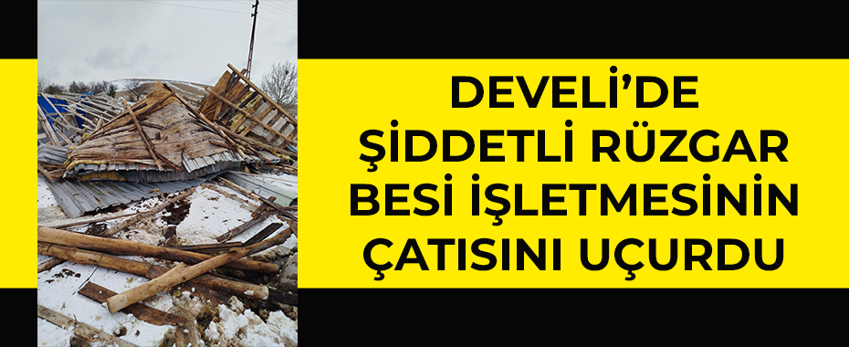 Develi’de şiddetli rüzgar besi işletmesinin çatısını uçurdu