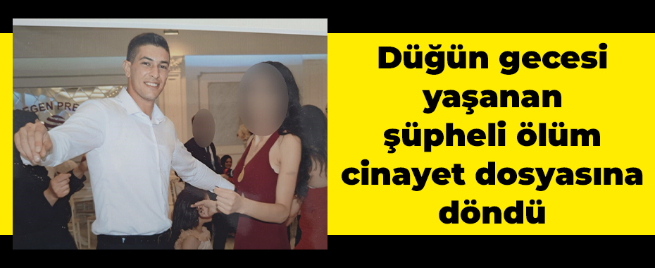 Düğün gecesi yaşanan şüpheli ölüm cinayet dosyasına döndü